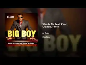 eLDee - Wambi Na Feat. Keno, Oladele, Proto